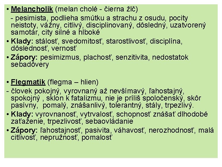  • Melancholik (melan cholé - čierna žlč) - pesimista, podlieha smútku a strachu