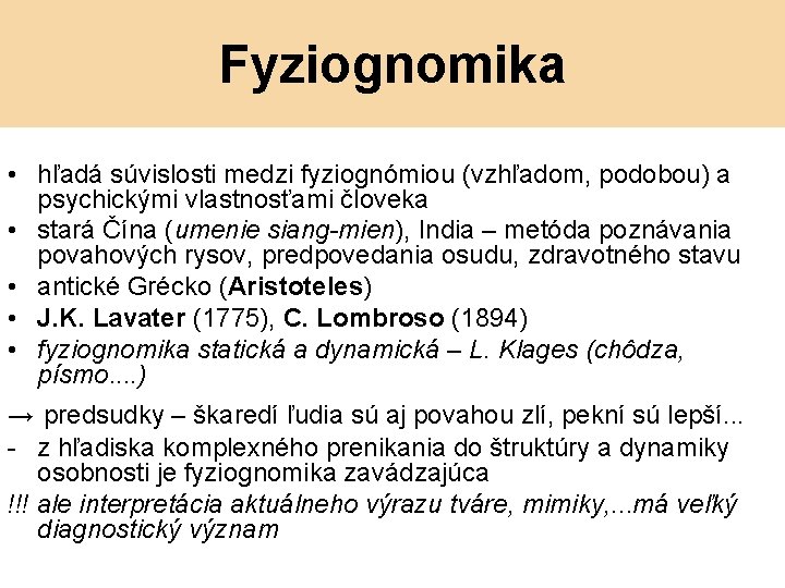 Fyziognomika • hľadá súvislosti medzi fyziognómiou (vzhľadom, podobou) a psychickými vlastnosťami človeka • stará
