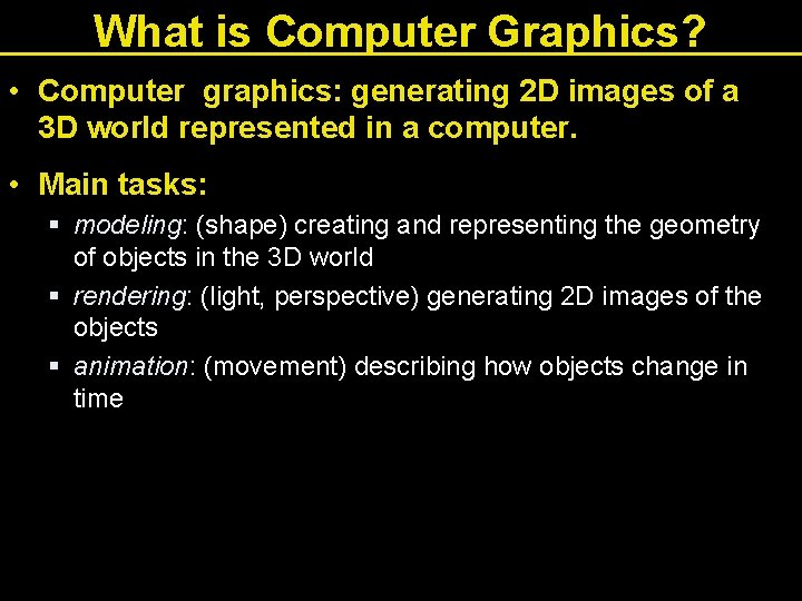 What is Computer Graphics? • Computer graphics: generating 2 D images of a 3