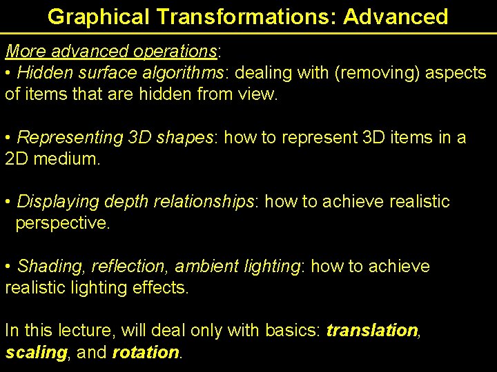 Graphical Transformations: Advanced More advanced operations: • Hidden surface algorithms: dealing with (removing) aspects