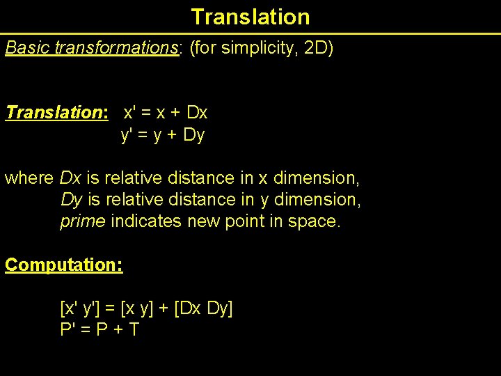 Translation Basic transformations: (for simplicity, 2 D) Translation: x' = x + Dx y'