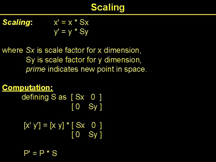 Scaling: x' = x * Sx y' = y * Sy where Sx is
