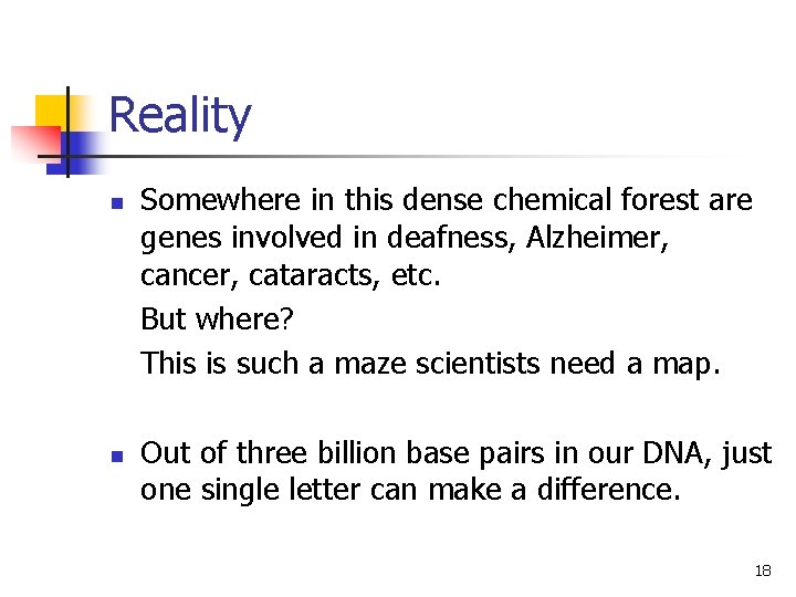 Reality Somewhere in this dense chemical forest are genes involved in deafness, Alzheimer, cancer,