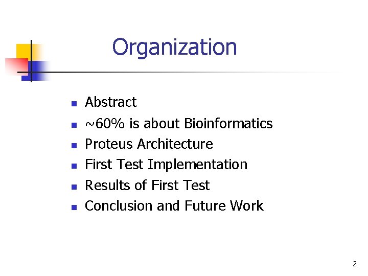 Organization n n n Abstract ~60% is about Bioinformatics Proteus Architecture First Test Implementation