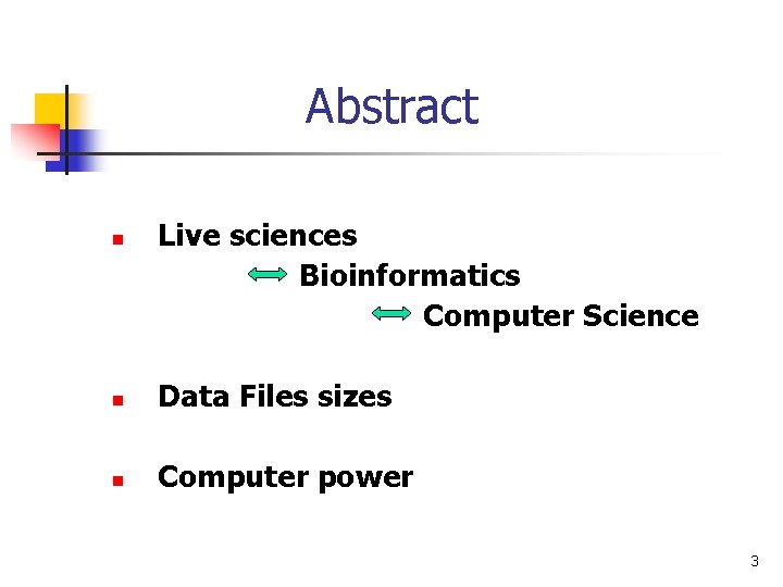 Abstract n Live sciences Bioinformatics Computer Science n Data Files sizes n Computer power