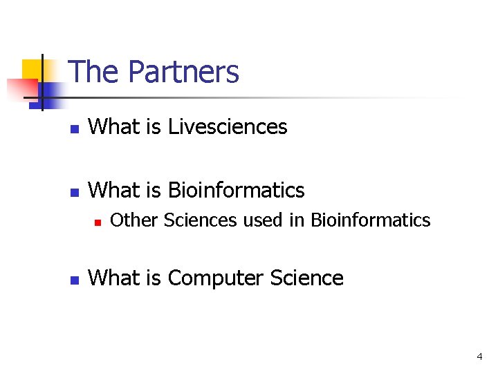 The Partners n What is Livesciences n What is Bioinformatics n n Other Sciences