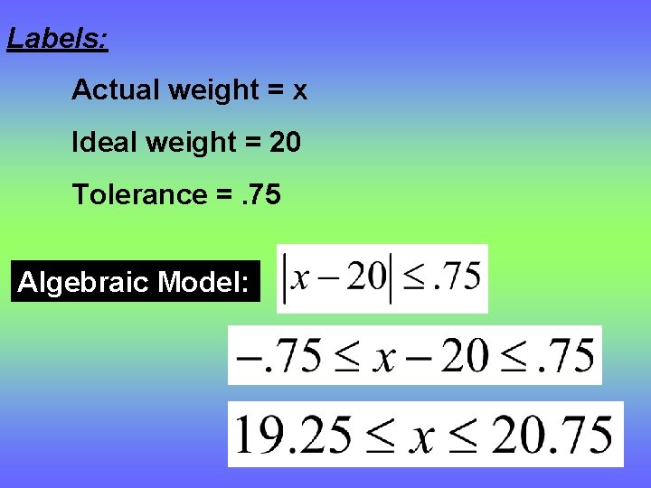 Labels: Actual weight = x Ideal weight = 20 Tolerance =. 75 Algebraic Model: