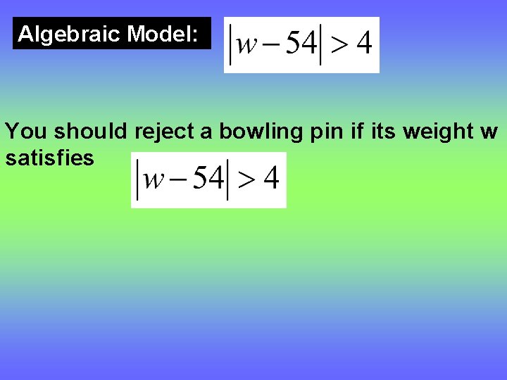 Algebraic Model: You should reject a bowling pin if its weight w satisfies 