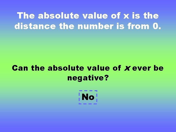 The absolute value of x is the distance the number is from 0. Can