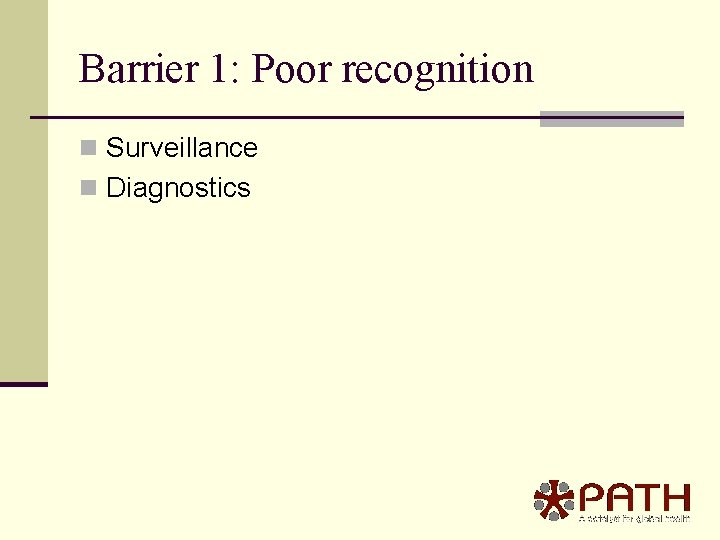 Barrier 1: Poor recognition n Surveillance n Diagnostics 