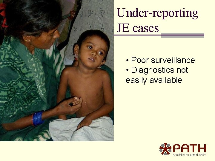 Under-reporting JE cases • Poor surveillance • Diagnostics not easily available 