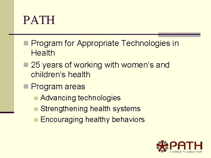 PATH n Program for Appropriate Technologies in Health n 25 years of working with