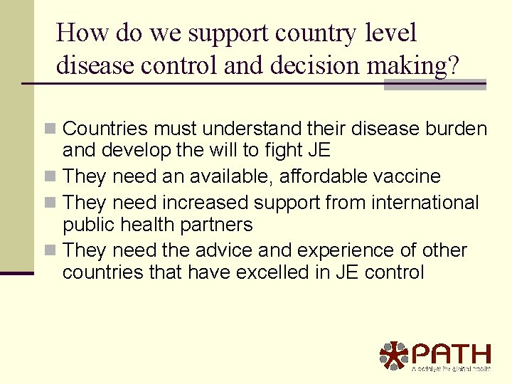 How do we support country level disease control and decision making? n Countries must