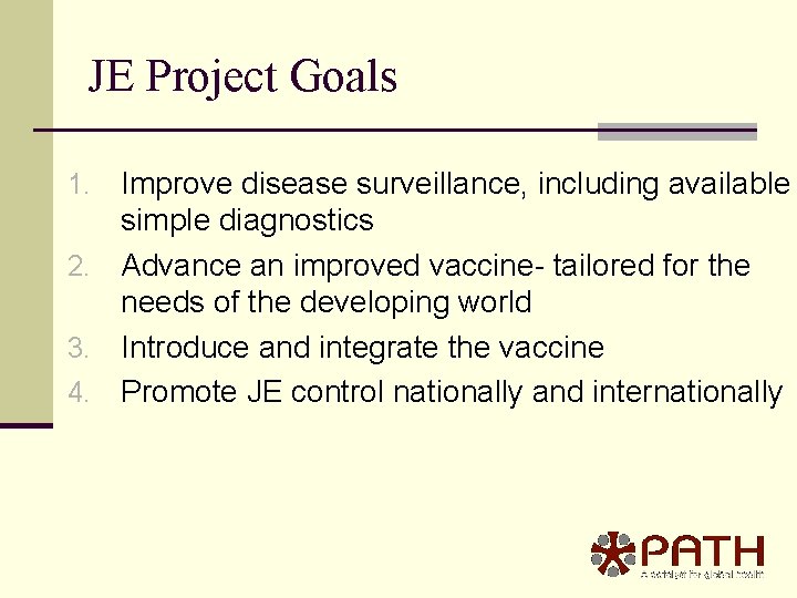 JE Project Goals Improve disease surveillance, including available simple diagnostics 2. Advance an improved