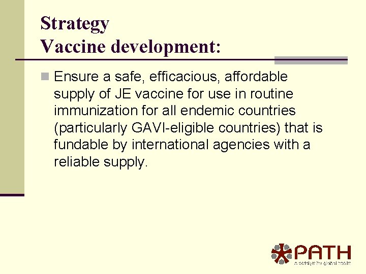 Strategy Vaccine development: n Ensure a safe, efficacious, affordable supply of JE vaccine for