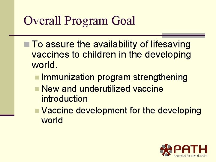 Overall Program Goal n To assure the availability of lifesaving vaccines to children in