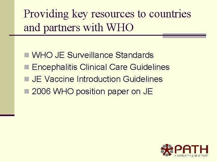 Providing key resources to countries and partners with WHO n WHO JE Surveillance Standards