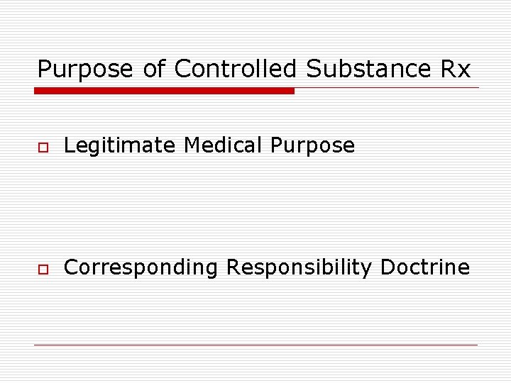 Purpose of Controlled Substance Rx o Legitimate Medical Purpose o Corresponding Responsibility Doctrine 