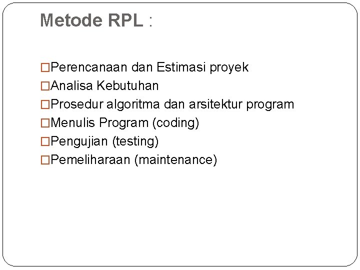 Metode RPL : �Perencanaan dan Estimasi proyek �Analisa Kebutuhan �Prosedur algoritma dan arsitektur program