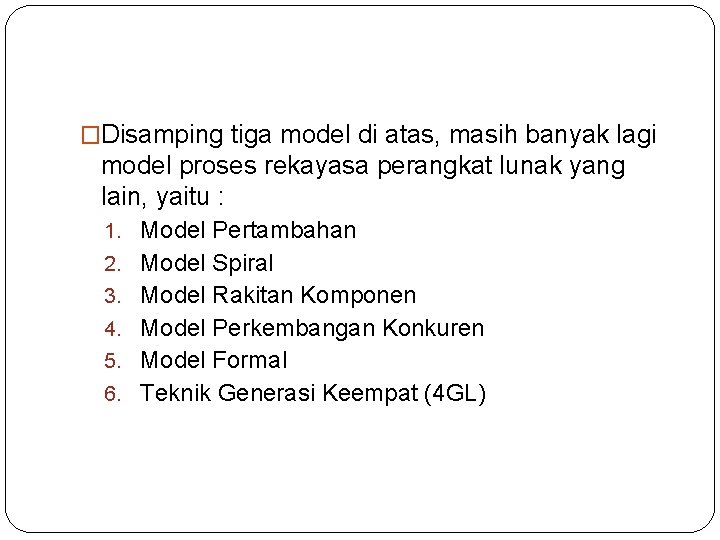 �Disamping tiga model di atas, masih banyak lagi model proses rekayasa perangkat lunak yang