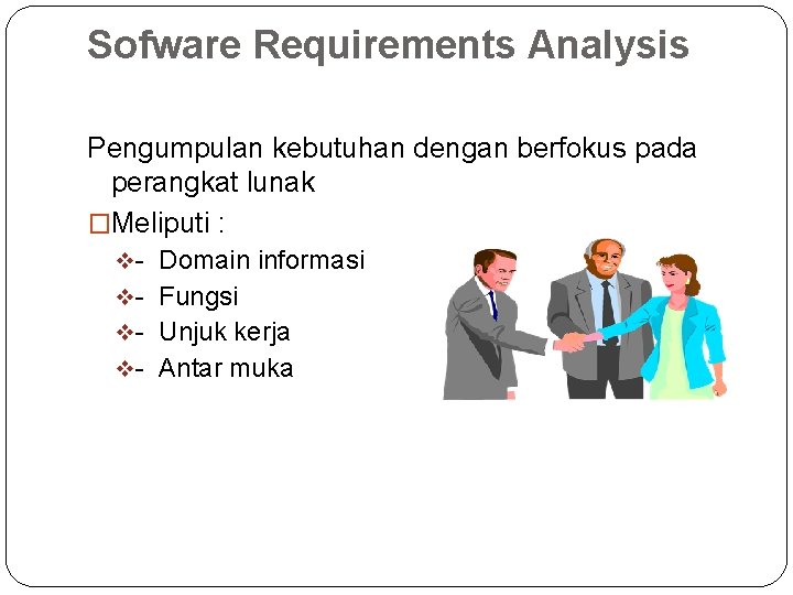  Sofware Requirements Analysis Pengumpulan kebutuhan dengan berfokus pada perangkat lunak �Meliputi : v-