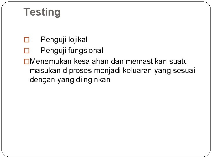 Testing �- Penguji lojikal �- Penguji fungsional �Menemukan kesalahan dan memastikan suatu masukan diproses