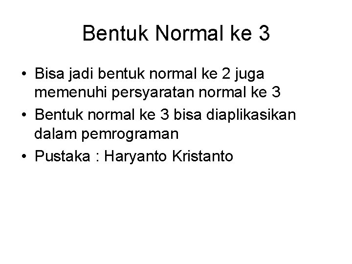 Bentuk Normal ke 3 • Bisa jadi bentuk normal ke 2 juga memenuhi persyaratan
