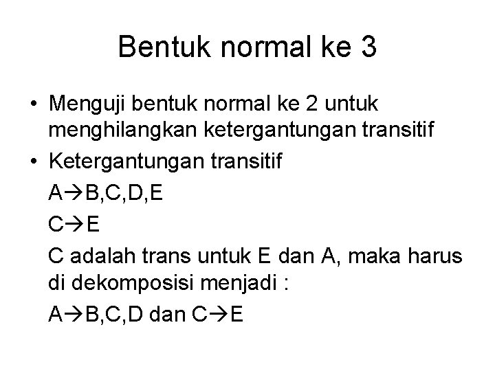 Bentuk normal ke 3 • Menguji bentuk normal ke 2 untuk menghilangkan ketergantungan transitif