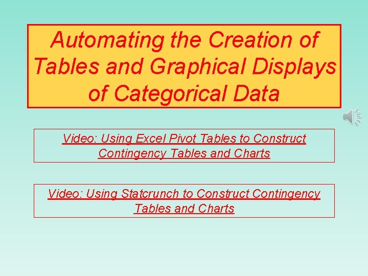 Automating the Creation of Tables and Graphical Displays of Categorical Data Video: Using Excel Automating the Creation of Tables and Graphical Displays of Categorical Data Video: Using Excel