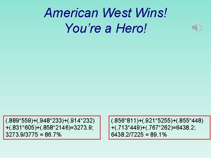 American West Wins! You’re a Hero! (. 889*559)+(. 948*233)+(. 914*232) +(. 831*605)+(. 858*2146)=3273. 9; American West Wins! You’re a Hero! (. 889*559)+(. 948*233)+(. 914*232) +(. 831*605)+(. 858*2146)=3273. 9;