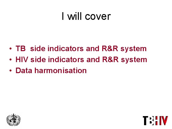 I will cover • TB side indicators and R&R system • HIV side indicators