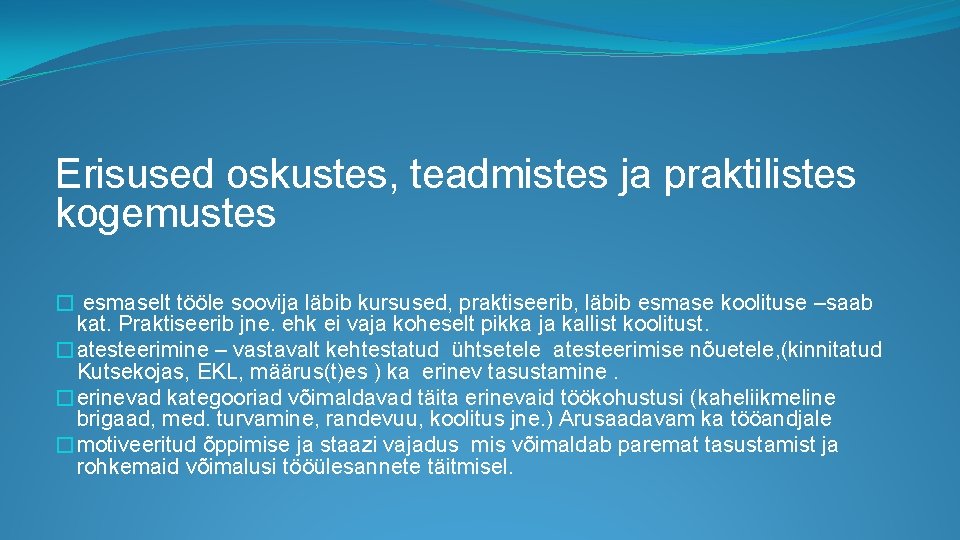 Erisused oskustes, teadmistes ja praktilistes kogemustes � esmaselt tööle soovija läbib kursused, praktiseerib, läbib