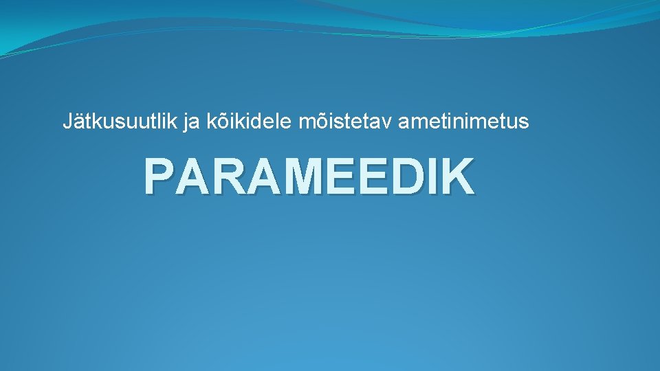  Jätkusuutlik ja kõikidele mõistetav ametinimetus PARAMEEDIK 