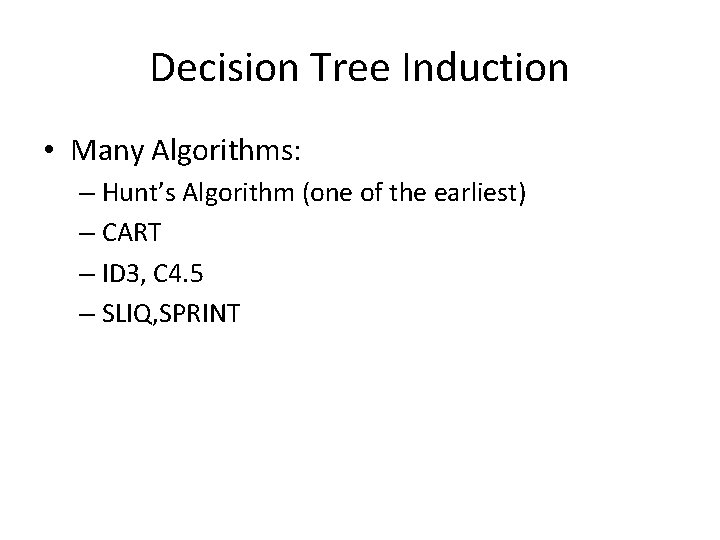 Decision Tree Induction • Many Algorithms: – Hunt’s Algorithm (one of the earliest) –