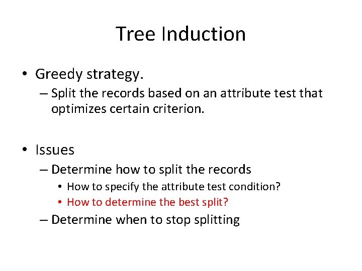 Tree Induction • Greedy strategy. – Split the records based on an attribute test