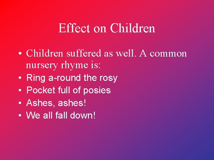 Effect on Children • Children suffered as well. A common nursery rhyme is: •