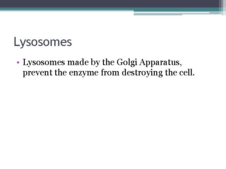 Lysosomes • Lysosomes made by the Golgi Apparatus, prevent the enzyme from destroying the Lysosomes • Lysosomes made by the Golgi Apparatus, prevent the enzyme from destroying the