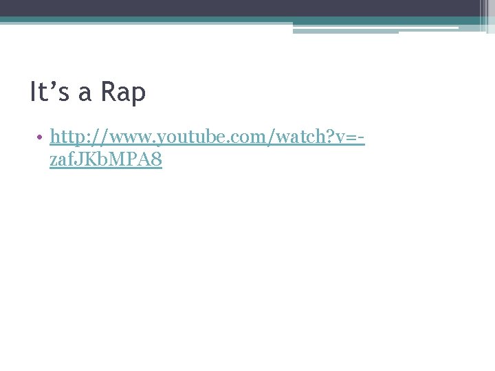 It’s a Rap • http: //www. youtube. com/watch? v=zaf. JKb. MPA 8 It’s a Rap • http: //www. youtube. com/watch? v=zaf. JKb. MPA 8