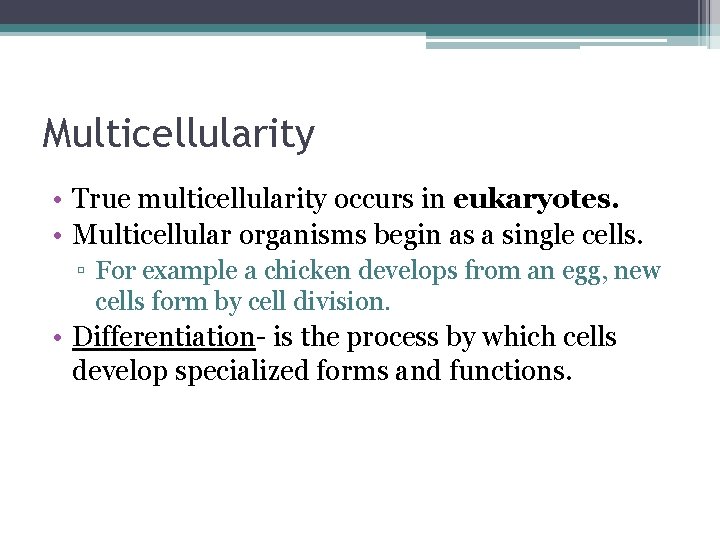 Multicellularity • True multicellularity occurs in eukaryotes. • Multicellular organisms begin as a single Multicellularity • True multicellularity occurs in eukaryotes. • Multicellular organisms begin as a single