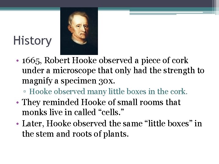 History • 1665, Robert Hooke observed a piece of cork under a microscope that History • 1665, Robert Hooke observed a piece of cork under a microscope that