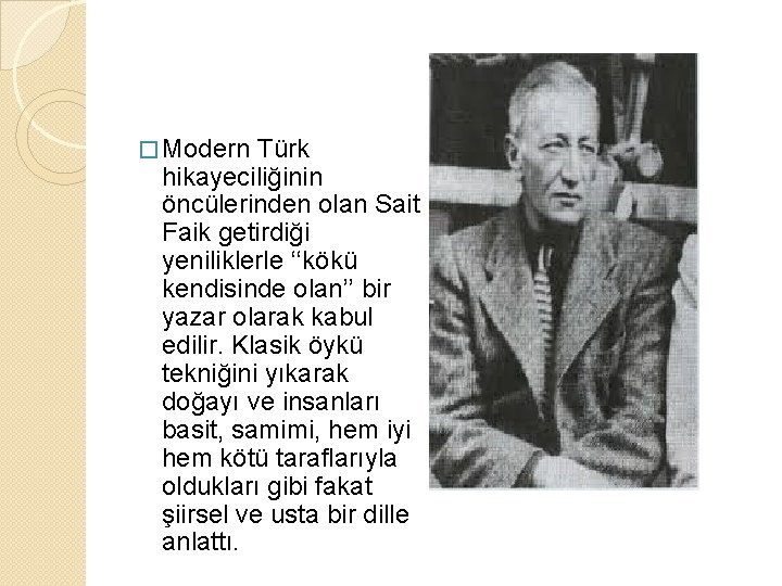 � Modern Türk hikayeciliğinin öncülerinden olan Sait Faik getirdiği yeniliklerle ‘‘kökü kendisinde olan’’ bir