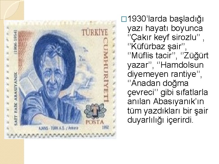 � 1930’larda başladığı yazı hayatı boyunca ‘’Çakır keyf sirozlu’’ , ‘’Küfürbaz şair’’, ‘’Müflis tacir’’,