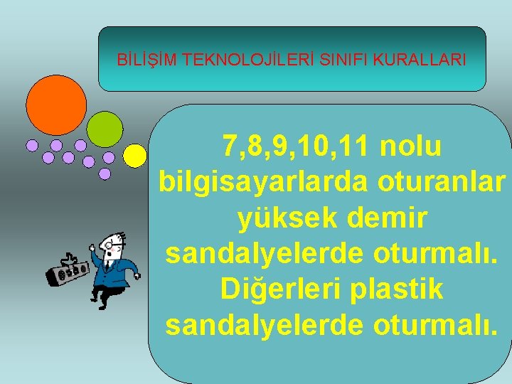 BİLİŞİM TEKNOLOJİLERİ SINIFI KURALLARI 7, 8, 9, 10, 11 nolu bilgisayarlarda oturanlar yüksek demir