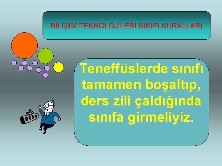 BİLİŞİM TEKNOLOJİLERİ SINIFI KURALLARI Teneffüslerde sınıfı tamamen boşaltıp, ders zili çaldığında sınıfa girmeliyiz. 