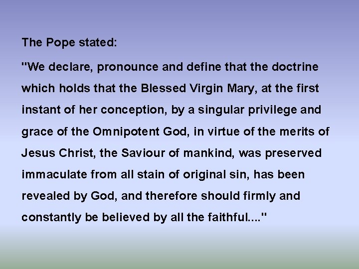 The Pope stated: "We declare, pronounce and define that the doctrine which holds that