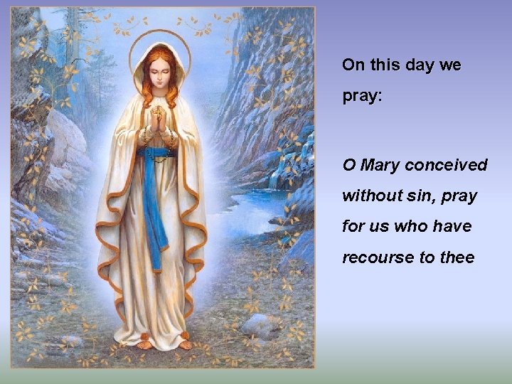 On this day we pray: O Mary conceived without sin, pray for us who