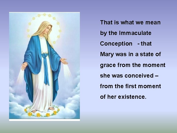 That is what we mean by the Immaculate Conception - that Mary was in