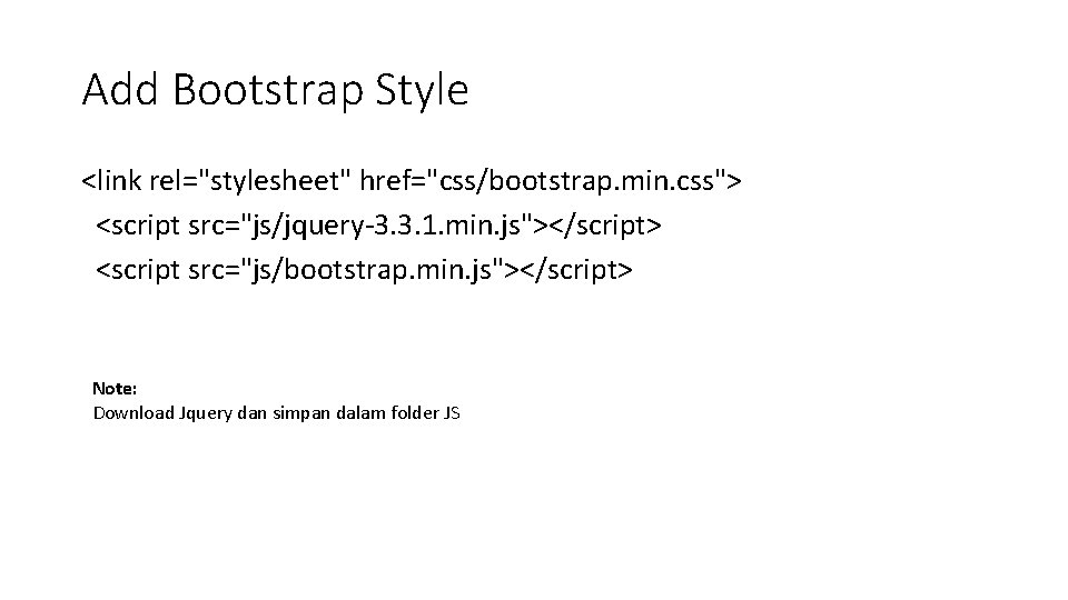 Add Bootstrap Style <link rel="stylesheet" href="css/bootstrap. min. css"> <script src="js/jquery-3. 3. 1. min. js"></script>