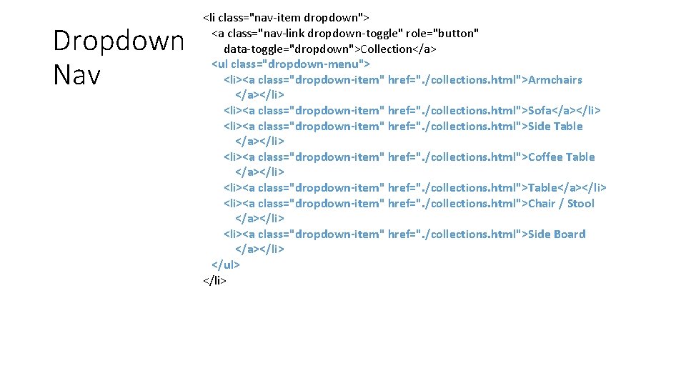 Dropdown Nav <li class="nav-item dropdown"> <a class="nav-link dropdown-toggle" role="button" data-toggle="dropdown">Collection</a> <ul class="dropdown-menu"> <li><a class="dropdown-item"
