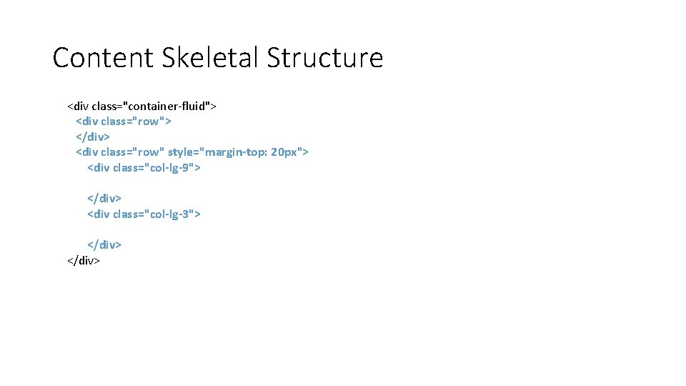 Content Skeletal Structure <div class="container-fluid"> <div class="row"> </div> <div class="row" style="margin-top: 20 px"> <div